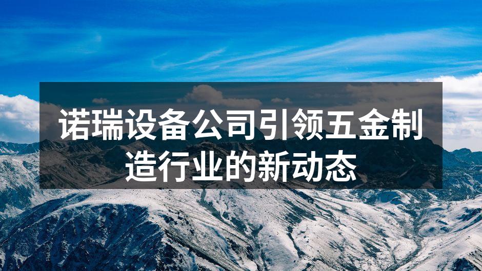 诺瑞设备公司引领五金制造行业的新动态