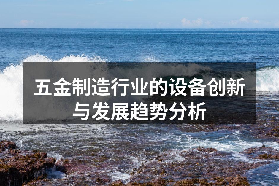 五金制造行业的设备创新与发展趋势分析